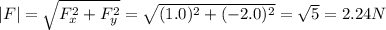 |F|= \sqrt{F_x^2+F_y^2}=\sqrt{(1.0)^2+(-2.0)^2}=\sqrt{5}=2.24 N