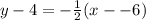 y - 4 = - \frac{1}{2} (x -  - 6)
