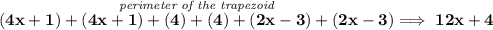 \bf \stackrel{\textit{perimeter of the trapezoid}}{(4x+1)+(4x+1)+(4)+(4)+(2x-3)+(2x-3)} \implies 12x+4