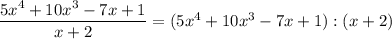 \dfrac{5x^4+10x^3-7x+1}{x+2}=(5x^4+10x^3-7x+1):(x+2)
