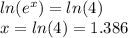 ln(e^{x})=ln(4)\\x=ln(4)=1.386