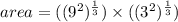 area=((9^2)^{\frac{1}{3}})\times ((3^2)^{\frac{1}{3}})
