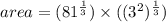 area=(81^{\frac{1}{3}})\times ((3^2)^{\frac{1}{3}})
