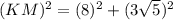 (KM)^2=(8)^2+(3\sqrt{5})^2