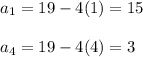 a_1=19-4(1)=15\\\\a_4=19-4(4)=3
