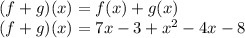 (f + g) (x) = f (x) + g (x)\\(f + g) (x) = 7x-3 + x ^ 2-4x-8