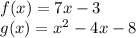 f (x) = 7x-3\\g (x) = x ^ 2-4x-8