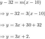 y-32=m(x-10)\\\\\Rightarrow y-32=3(x-10)\\\\\Rightarrow y=3x+30+32\\\\\Rightarrow y=3x+2.