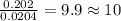 \frac{0.202}{0.0204}=9.9\approx 10