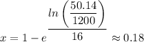 x = 1 - e^{\dfrac{ln \left(\dfrac{50.14}{1200} \right)}{16}  } \approx0.18