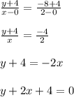 \frac{y+4}{x-0}= \frac{-8+4}{2-0}\\\\\frac{y+4}{x}= \frac{-4}{2}\\\\y+4 = -2 x \\\\y +2 x +4=0