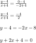 \frac{y-4}{x+4}= \frac{0-4}{-2+4}\\\\\frac{y-4}{x+4}= \frac{-4}{2}\\\\y-4 = -2 x -8\\\\y +2 x +4=0