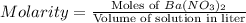 Molarity=\frac{\text{Moles of }Ba(NO_3)_2}{\text{Volume of solution in liter}}