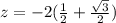 z=-2(\frac{1}{2} +\frac{\sqrt{3}}{2})