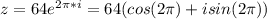 z=64e^{2\pi*i}=64(cos(2\pi)+isin(2\pi))