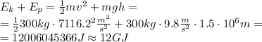 E_k+E_p= \frac{1}{2}mv^2+ mgh=\\=\frac{1}{2}300kg\cdot 7116.2^2\frac{m^2}{s^2}+ 300kg\cdot9.8\frac{m}{s^2}\cdot 1.5\cdot 10^6m= \\= 12006045366J\approx12 GJ
