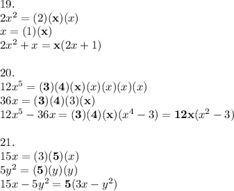 19.\\2x^2=(2)\bold{(x)}(x)\\x=(1)\bold{(x)}\\2x^2+x=\bold{x}(2x+1)\\\\20.\\12x^5=\bold{(3)(4)(x)}(x)(x)(x)(x)\\36x=\bold{(3)(4)}(3)\bold{(x)}\\12x^5-36x=\bold{(3)(4)(x)}(x^4-3)=\bold{12x}(x^2-3)\\\\21.\\15x=(3)\bold{(5)}(x)\\5y^2=\bold{(5)}(y)(y)\\15x-5y^2=\bold{5}(3x-y^2)