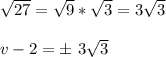 \sqrt{27}=\sqrt{9}*\sqrt{3}=3\sqrt{3}\\\\v-2=\pm\ 3\sqrt{3}
