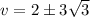 v=2\pm 3\sqrt{3}