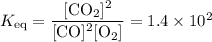 K_{\text{eq}} = \dfrac{\text{[CO$_{2}$]$^{2}$}}{\text{[CO]$^{2}$[O$_{2}$]}} = 1.4 \times10^{2}