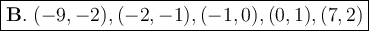 \large \boxed{\mathrm{\bold{B.} \  (-9,-2),(-2,-1),(-1,0),(0,1),(7,2)}}