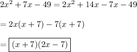 2x^2+7x-49=2x^2+14x-7x-49\\\\=2x(x+7)-7(x+7)\\\\=\boxed{(x+7)(2x-7)}