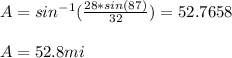 A=sin^{-1}(\frac{28*sin(87)}{32})=52.7658\\ \\A=52.8mi