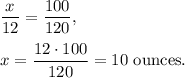 \dfrac{x}{12}=\dfrac{100}{120},\\ \\x=\dfrac{12\cdot 100}{120}=10\ \text{ounces}.