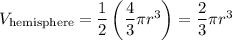 V_{\rm hemisphere}=\dfrac12\left(\dfrac43\pi r^3\right)=\dfrac23\pi r^3