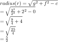radius(r) =  \sqrt{ {g}^{2}  +  {f}^{2} - c  } \\  =  \sqrt{ \frac{ {3}^{2} }{ {2}^{2} } +  {2}^{2}  - 0 }  \\  =  \sqrt{ \frac{9}{4}  + 4}  \\  =   \sqrt{ \frac{25}{4} }  \\  =  \frac{5}{2}