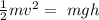 \frac{1}{2}mv^2=\ mgh