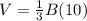 V=\frac{1}{3}B(10)