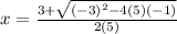 x=\frac{3+\sqrt{(-3)^2-4(5)(-1)} }{2(5)}