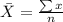 \bar X =\frac{\sum x}{n}