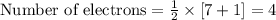 \text{Number of electrons}=\frac{1}{2}\times [7+1]=4