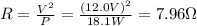 R=\frac{V^2}{P}=\frac{(12.0 V)^2}{18.1 W}=7.96 \Omega