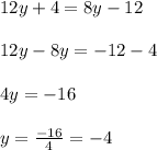 12y+4=8y-12\\\\12y-8y=-12-4\\\\4y=-16\\\\y=\frac{-16}{4}=-4