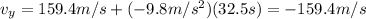 v_y = 159.4 m/s + (-9.8 m/s^2)(32.5 s)=-159.4 m/s