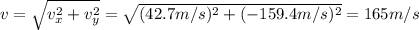 v=\sqrt{v_x^2+v_y^2}=\sqrt{(42.7 m/s)^2+(-159.4 m/s)^2}=165 m/s
