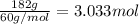 \frac{182 g}{60 g/mol}=3.033 mol