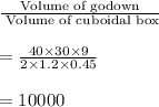 \frac{\text{ Volume of godown }}{\text{ Volume of cuboidal box}}\\\\=\frac{40\times 30\times 9}{2\times 1.2\times 0.45}\\\\=10000
