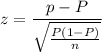 z=\dfrac{p-P}{\sqrt{\frac{P(1-P)}{n}}}