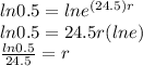 ln 0.5=ln e^{(24.5)r}\\ln 0.5=24.5r (ln e)\\\frac{ln0.5}{24.5} =r