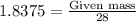 1.8375=\frac{\text{Given mass}}{28}