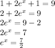 1+2e^x+1=9\\2+2e^x=9\\2e^x=9-2\\2e^x=7\\e^x=\frac{7}{2}