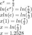 e^x=\frac{7}{2}\\ln(e^x)=ln(\frac{7}{2})\\xln(e)=ln(\frac{7}{2})\\x(1)=ln(\frac{7}{2})\\x=ln(\frac{7}{2})\\x=1.2528