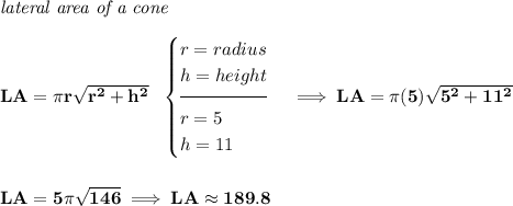 \bf \textit{lateral area of a cone}\\\\ LA=\pi r\sqrt{r^2+h^2}~~ \begin{cases} r=radius\\ h=height\\[-0.5em] \hrulefill\\ r=5\\ h=11 \end{cases}\implies LA=\pi (5)\sqrt{5^2+11^2} \\\\\\ LA=5\pi \sqrt{146}\implies LA\approx 189.8