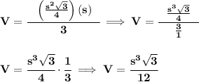 \bf V=\cfrac{~~\left( \frac{s^2\sqrt{3}}{4} \right)(s)~~}{3}\implies V=\cfrac{~~\frac{s^3\sqrt{3}}{4}~~}{\frac{3}{1}} \\\\\\ V=\cfrac{s^3\sqrt{3}}{4}\cdot \cfrac{1}{3}\implies V=\cfrac{s^3\sqrt{3}}{12}