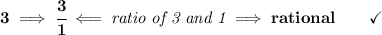 \bf 3\implies \cfrac{3}{1}\impliedby \textit{ratio of 3 and 1}\implies rational\qquad \checkmark