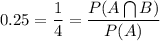 0.25=\dfrac{1}{4}=\dfrac{P(A\bigcap B)}{P(A)}